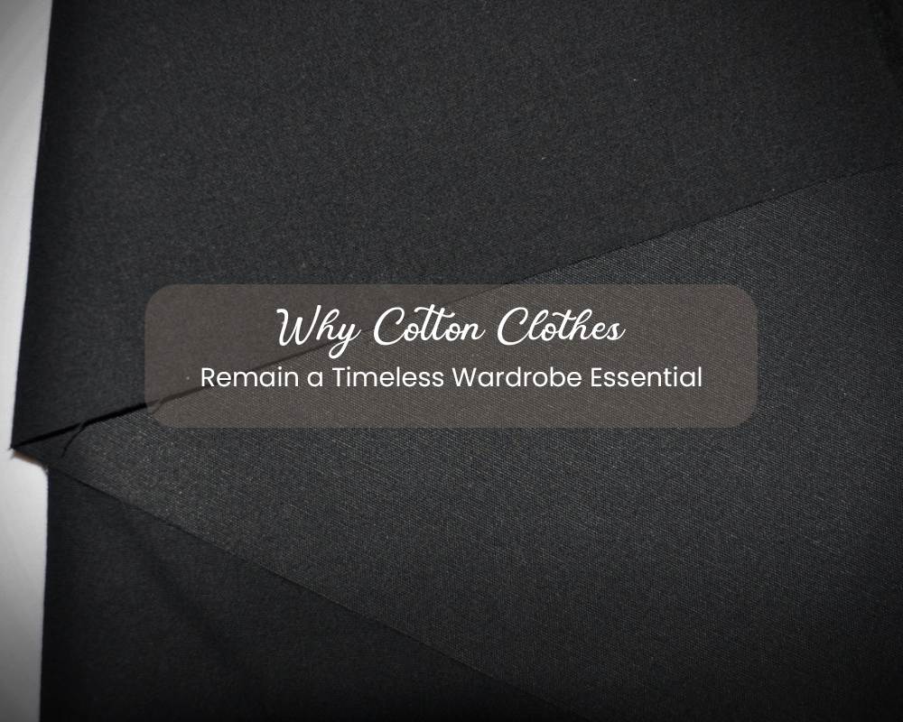 Why Cotton Clothes Remain a Timeless Wardrobe Essential