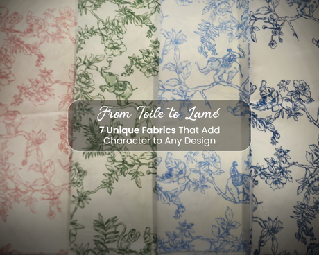 From Toile to Lamé: 7 Unique Fabrics That Add Character to Any Design